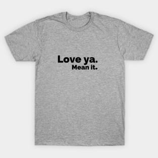 Love ya. Mean it. (Black) T-Shirt